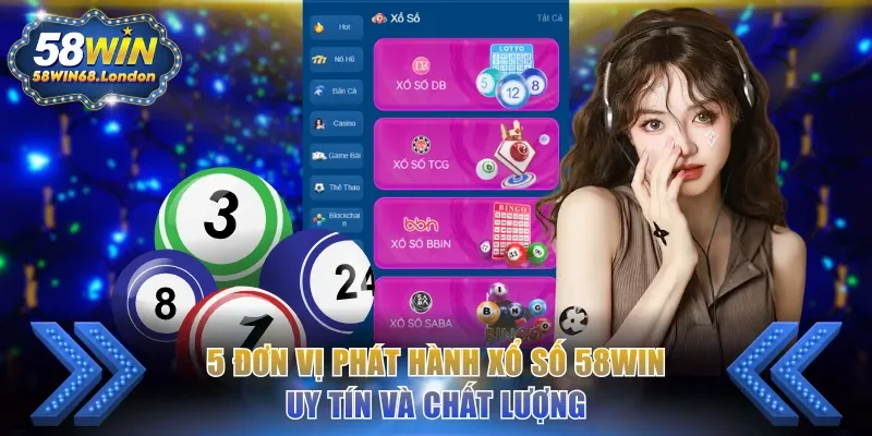 5 đơn vị phát hành Xổ Số 58WIN uy tín và chất lượng