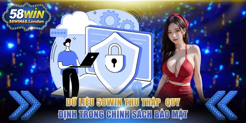 Dữ liệu 58WIN thu thập được quy định trong chính sách bảo mật
