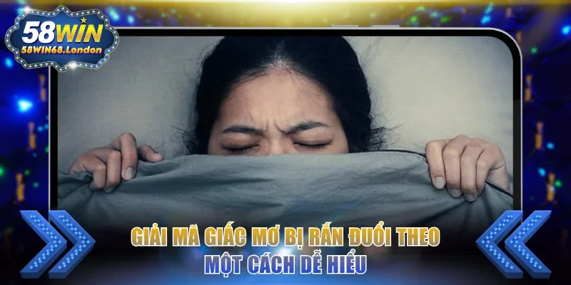 Giải mã giấc mơ bị rắn đuổi theo một cách dễ hiểu