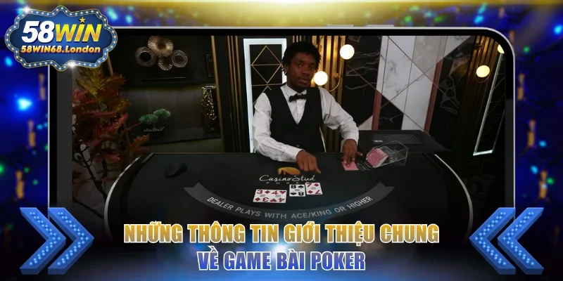 Những thông tin giới thiệu chung về game bài Poker