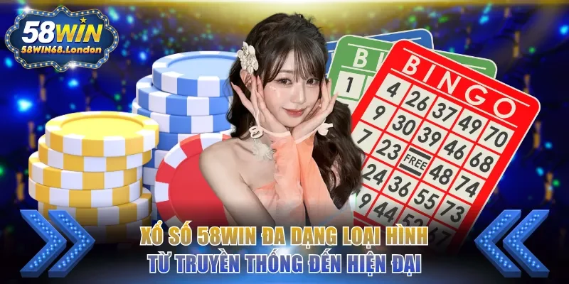 Xổ Số 58WIN đa dạng loại hình từ truyền thống đến hiện đại